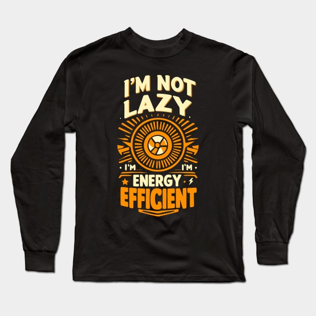 Energy Efficient, Not Lazy - Funny Eco-Friendly Long Sleeve T-Shirt by DAVINCIOO